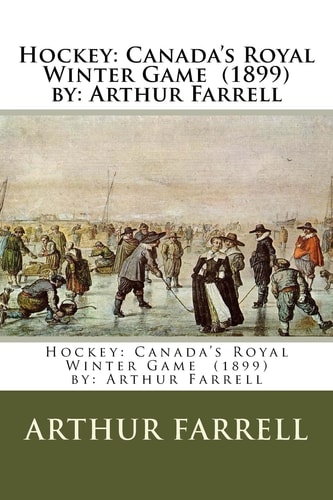 Hockey Canada's Royal Winter Game (1899) By: Arthur Farrell