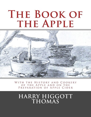 The Book of the Apple With the History and Cookery of the Apple and on the Preparation of Apple Cider