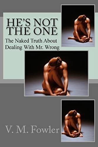 He's Not The One The Naked Truth About Dealing With Mr. Wrong