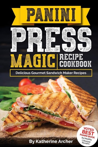 Panini Press Magic Recipe Cookbook Delicious Gourmet Sandwich Maker Recipes