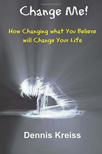 Change Me! How Changing What You Believe Will Change Your Life!