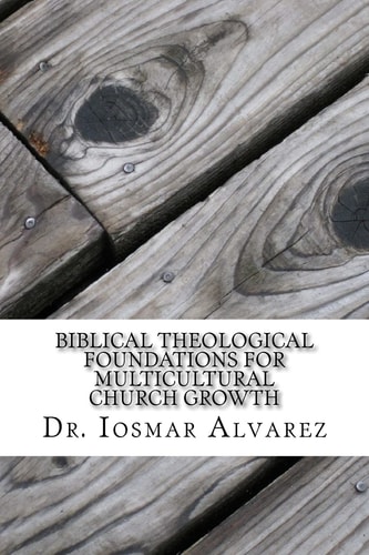 Biblical Theological Foundations for Multicultural Church Growth Old and New Testament Insights for the 21st Century Church