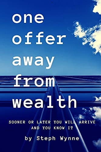 One Offer Away From Wealth Sooner Or Later You Will Arrive And You Know It