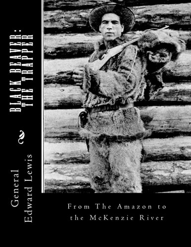 Black Beaver The Trapper: From The Amazon to the McKenzie River