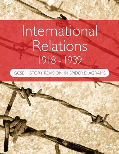 International Relations 1918-1939: GCSE History Revision in Spider Diagrams The Versailles Peace Treaties, the League of Nations, Hitler's Foreign Policy and the Causes of the Second World War