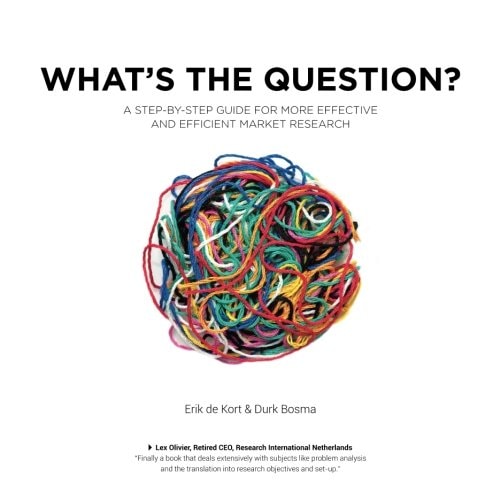 What's the Question? A Step-by-Step Guide For More Effective And Efficient Market Research