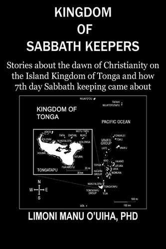 Kingdom of Sabbath-Keepers Stories about the Dawn of Christianity on the Island Kingdom of Tonga and How 7th Day Sabbath Keeping Came About