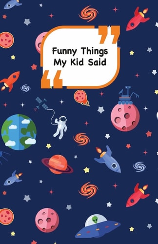 Funny Things My Kid Said Space Cover - Write Down the Funny Quotes of Your Children
