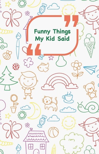 Funny Things My Kid Said Coloful Drawings Cover - Write Down the Funny Quotes of Your Children