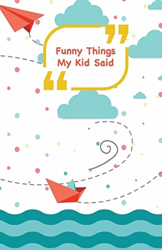 Funny Things My Kid Said Ships, Planes and Sea - Write Down the Funny Quotes of Your Children