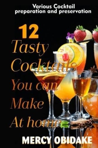 12 Tasty Cocktails You Can Make at Home Various Cocktail Preparation and Preservation