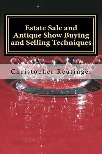 Estate Sale and Antique Show Buying and Selling Techniques Everything Needed to Get You the Price You Want and Need.