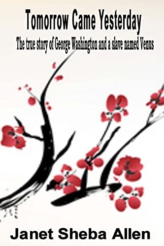 Tomorrow Came Yesterday The True Story of George Washington and a Slave Named Venus