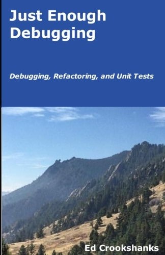 Just Enough Debugging Debugging, Refactoring, and Unit Tests