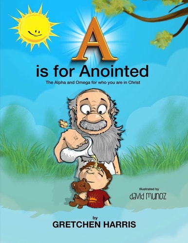 A Is for Anointed The Alpha and Omega for Who You Are in Christ