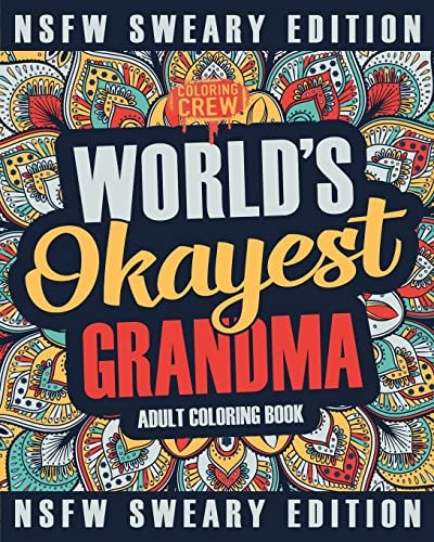 Worlds Okayest Grandma Coloring Book A Sweary, Irreverent, Swear Word Grandma Coloring Book for Adults