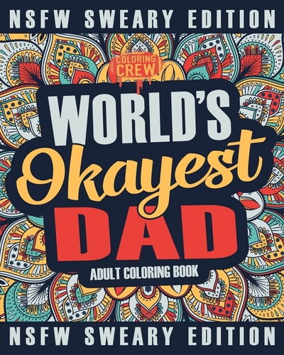 Worlds Okayest Dad Coloring Book A Sweary, Irreverent, Swear Word Dad Coloring Book for Adults