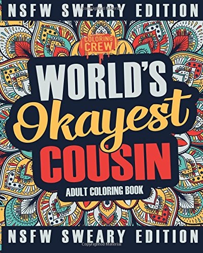 Worlds Okayest Cousin Coloring Book A Sweary, Irreverent, Swear Word Cousin Coloring Book for Adults