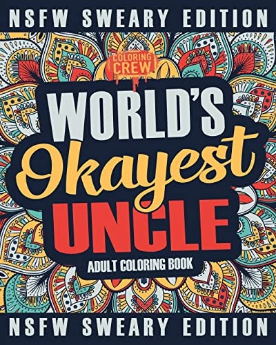 Worlds Okayest Uncle Coloring Book A Sweary, Irreverent, Swear Word Uncle Coloring Book for Adults