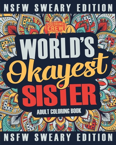 Worlds Okayest Sister Coloring Book A Sweary, Irreverent, Swear Word Sister Coloring Book for Adults