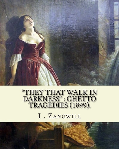 They That Walk in Darkness : Ghetto Tragedies (1899). By: I . Zangwill, Illustrated By: Louis Loeb (November 7, 1866 - July 12, 1909) Was a Jewish Illustrator in the United States