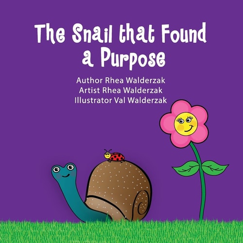A Snail That Found a Purpose Author Rhea Walderzak, Artist Rhea Walderzak, Illustrator Valerie Walderzak