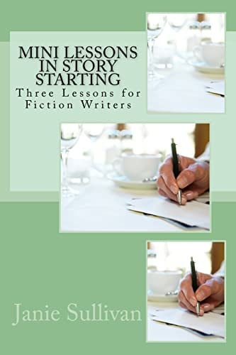 Mini Lessons in Story Starting Three Lessons for Fiction Writers