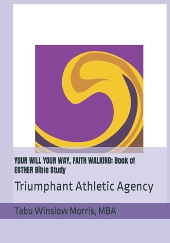 Your Will Your Way, Faith Walking Book of ESTHER Bible Study: Triumphant Athletic Agency