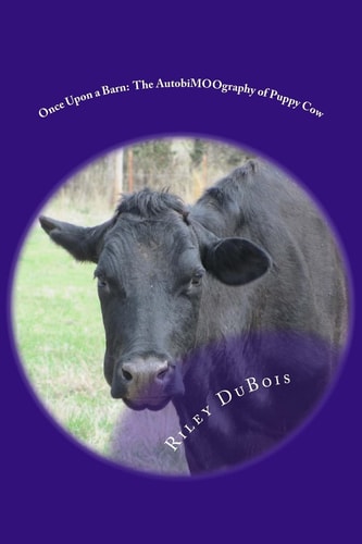 Once Upon a Barn The AutobiMOOgraphy of Puppy Cow