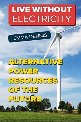 Live Without Electricity Alternative Power Resources Of The Future