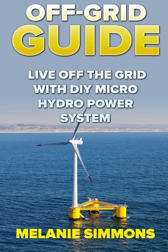 Off-Grid Guide Live Off The Grid With DIY Micro Hydro Power System