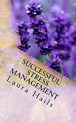 Successful Stress Management A Nutritional Guide - How to Achieve Stress Relief Through Your Diet.