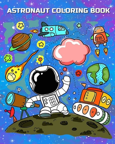 Astronaut Coloring Book Astronauts in Outer Space Coloring Book for Kindergarteners, Toddlers, Preschool Kids Ages 3-5, 4-8 Plus Activities Book In One