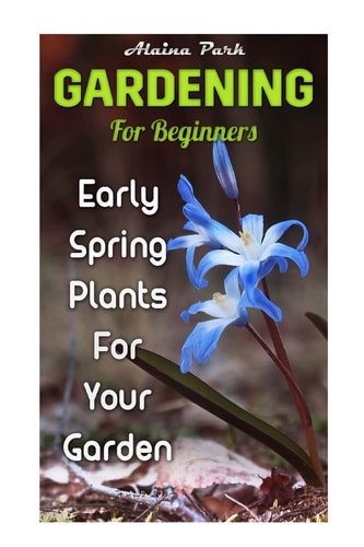 Gardening For Beginners Early Spring Plants For Your Garden
