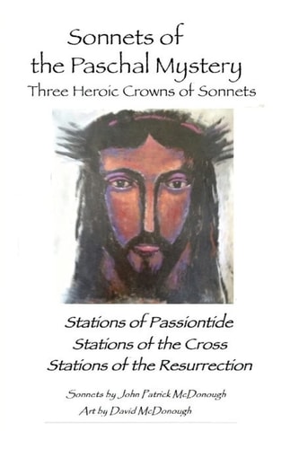 Sonnets of the Paschal Mystery Three Heroic Crowns of Sonnets: Stations of Passiontide, Stations of the Cross, Stations of the Resurrection