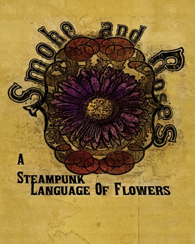Smoke and Roses A Steampunk Language of Flowers