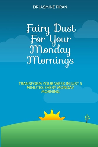 Fairy Dust For Your Monday Mornings Transform Your Week in Just 5 Minutes Every Monday Morning