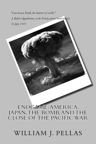 Endgame America, Japan, The Bomb, and The Close of the Pacific War