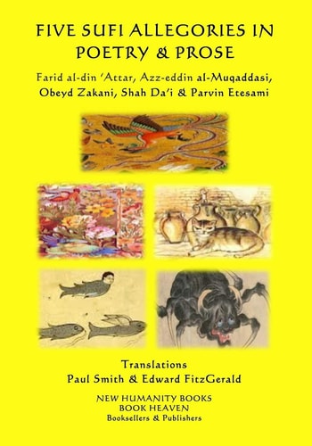 Five Sufi Allegories in Poetry and Prose Farid Al-Din ?Attar, Azz-eddin Al-Muqaddasi, Obeyd Zakani, Shah Da?i and Parvin Etesami