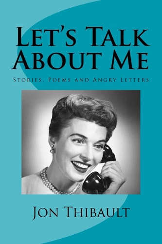 Let's Talk About Me Stories, Poems and Angry Letters
