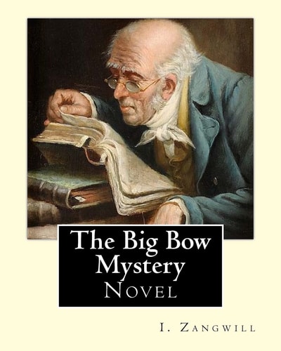 The Big Bow Mystery. By: I. Zangwill / Novel Israel Zangwill (21 January 1864 - 1 August 1926) Was a British Author at the Forefront of Cultural Zionism During the 19th Century, and Was a Close Associate of Theodor Herzl