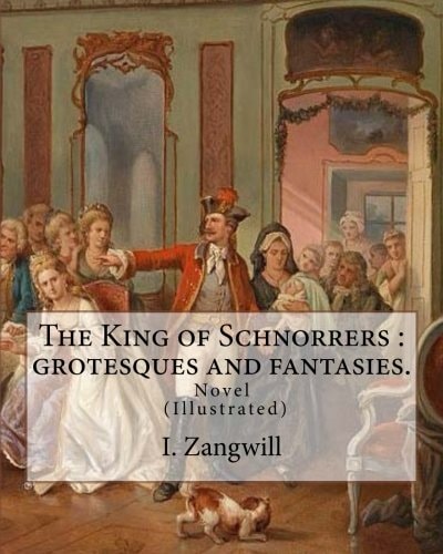 The King of Schnorrers : Grotesques and Fantasies. By: I. Zangwill Novel Illustrated By: Mark Zangwill (1869 - 1945), By: F. H. Townsend (1868-1920). and By: George (Wylie) Hutchinson (1852-1942).