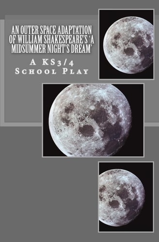 An Outer Space Adaptation of William Shakespeare's 'a Midsummer Night's Dream' A KS3/4 School Play