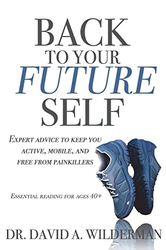 Back to Your Future Self Expert Advice to Keep You Active, Mobile, and Free from Painkillers