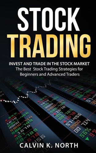 Stock Trading Invest and Trade in the Stock Market - The Best Stock Trading Strategies for Beginners and Advanced Traders