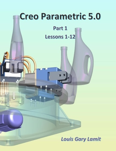 Creo Parametric 5. 0 Part 1 (Lessons 1-12)