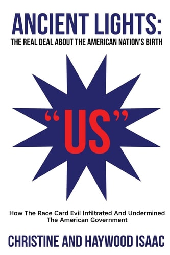 Ancient Lights The Real Deal about American Nation's Birth: How the Race Card Evil Infiltrated and Undermined the American Government