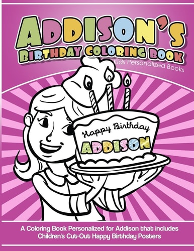 Addison's Birthday Coloring Book Kids Personalized Books A Coloring Book Personalized for Addison That Includes Children's Cut Out Happy Birthday Posters
