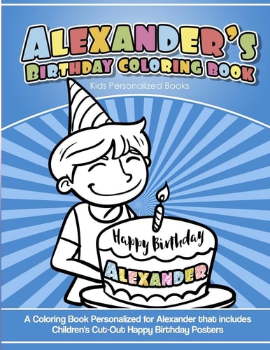 Alexander's Birthday Coloring Book Kids Personalized Books A Coloring Book Personalized for Alexander That Includes Children's Cut Out Happy Birthday Posters