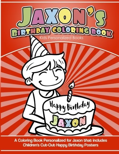 Jaxon's Birthday Coloring Book Kids Personalized Books A Coloring Book Personalized for Jaxon That Includes Children's Cut Out Happy Birthday Posters